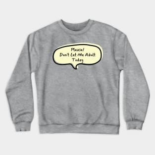 Please don't let me adult today Crewneck Sweatshirt